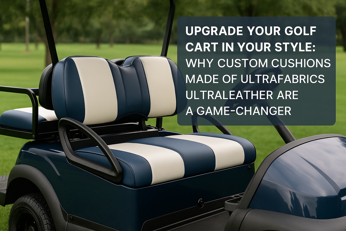 Upgrade Your Golf Cart in Your Style: Why Custom Cushions Made of Ultrafabrics Ultraleather are a Game Changer?